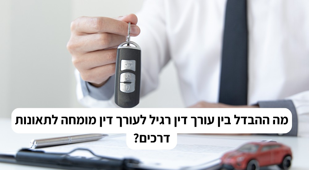 ההבדל בין עורך דין רגיל לעורך דין מומחה לתאונות דרכים